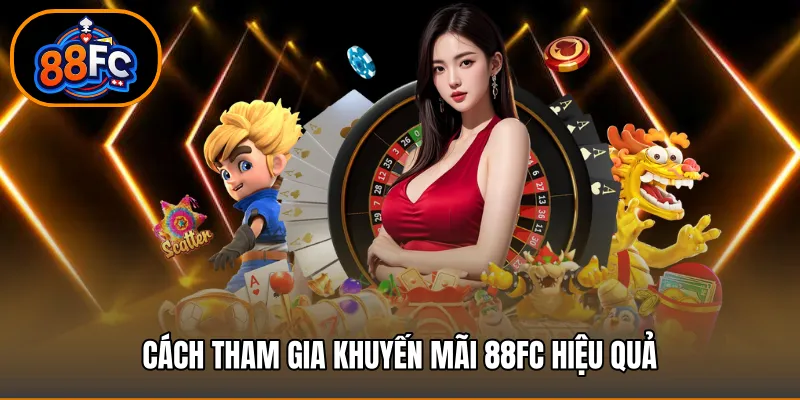 Cách tham gia Khuyến mãi 88FC hiệu quả