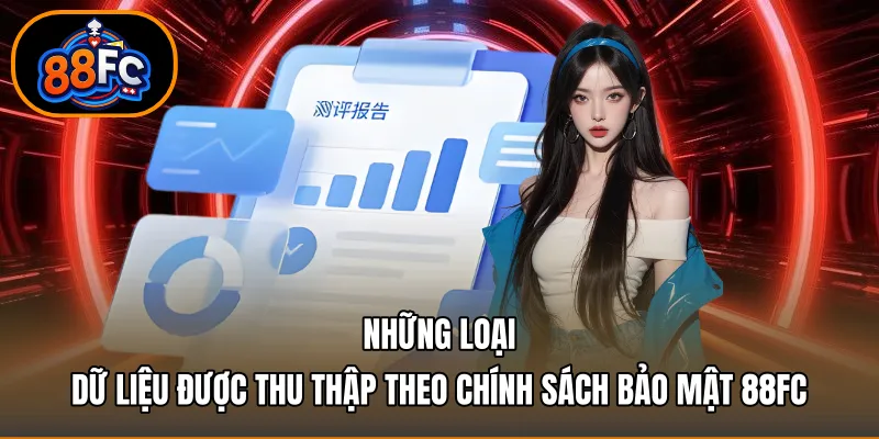 Những loại dữ liệu được thu thập theo chính sách bảo mật 88FC