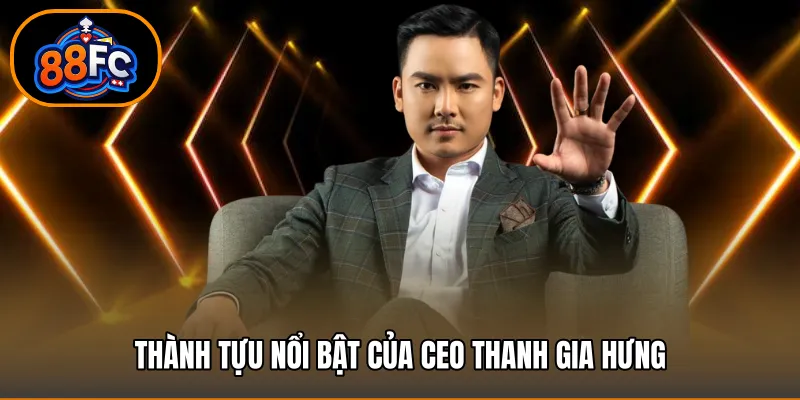 Thành tựu nổi bật của Ceo Thanh Gia Hưng